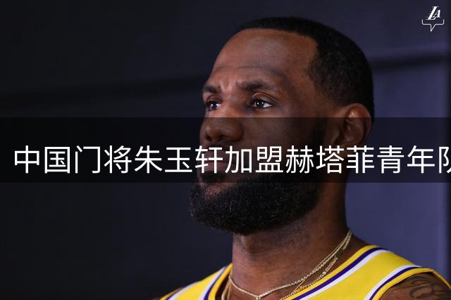 中国门将朱玉轩加盟赫塔菲青年队 将出战西班牙U19联赛