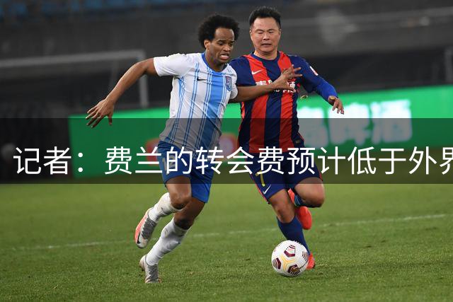 记者：费兰的转会费预计低于外界报道，巴黎与巴萨协商出分期付款